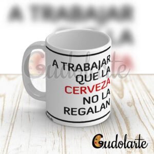 Jtaza personalizada a trabajar que la cerveza no la regalan